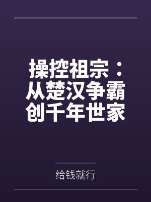 操控祖宗从楚汉争霸创千年世家全本网